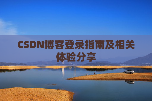 CSDN博客登录指南及相关体验分享